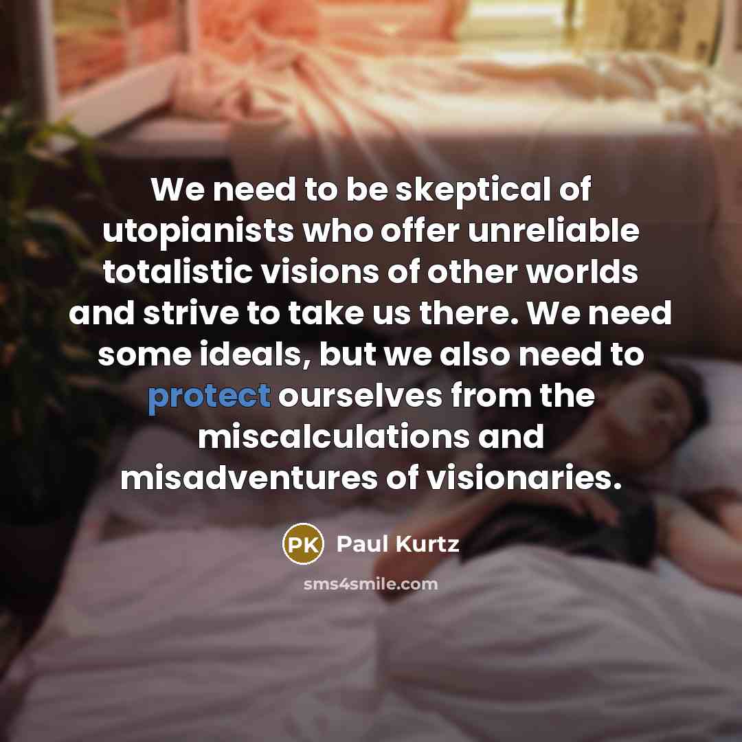 “We need to be skeptical of utopianists who offer unreliable…” quote by Paul Kurtz