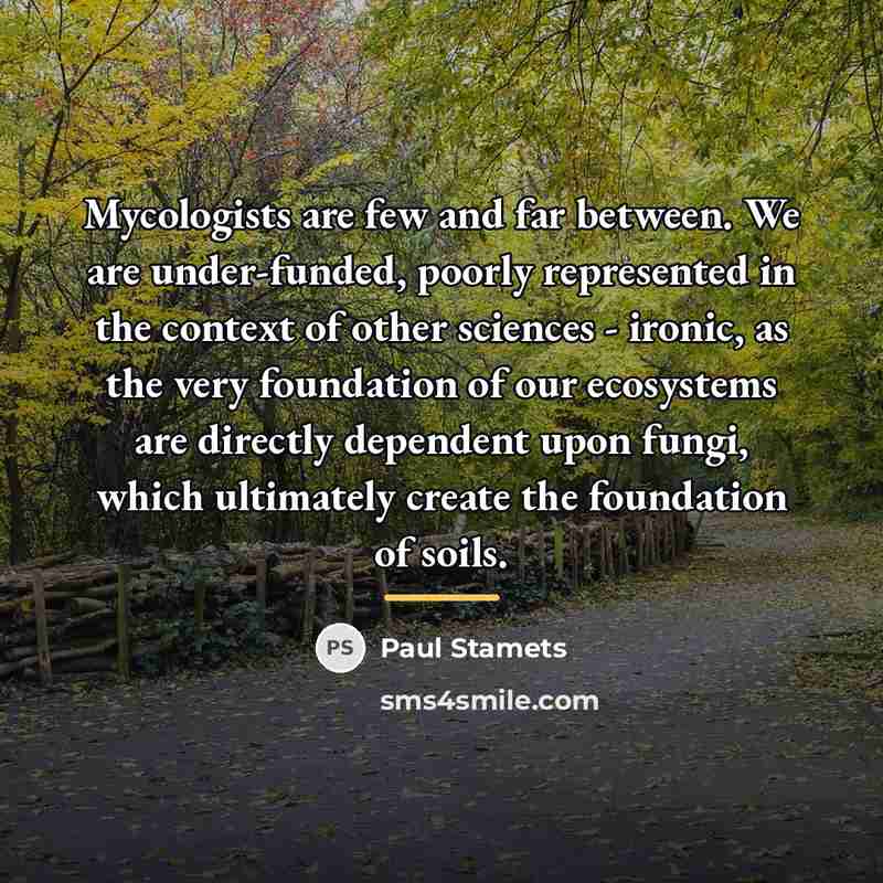“Mycologists are few and far between. We are under-funded, poorly…” quote by Paul Stamets