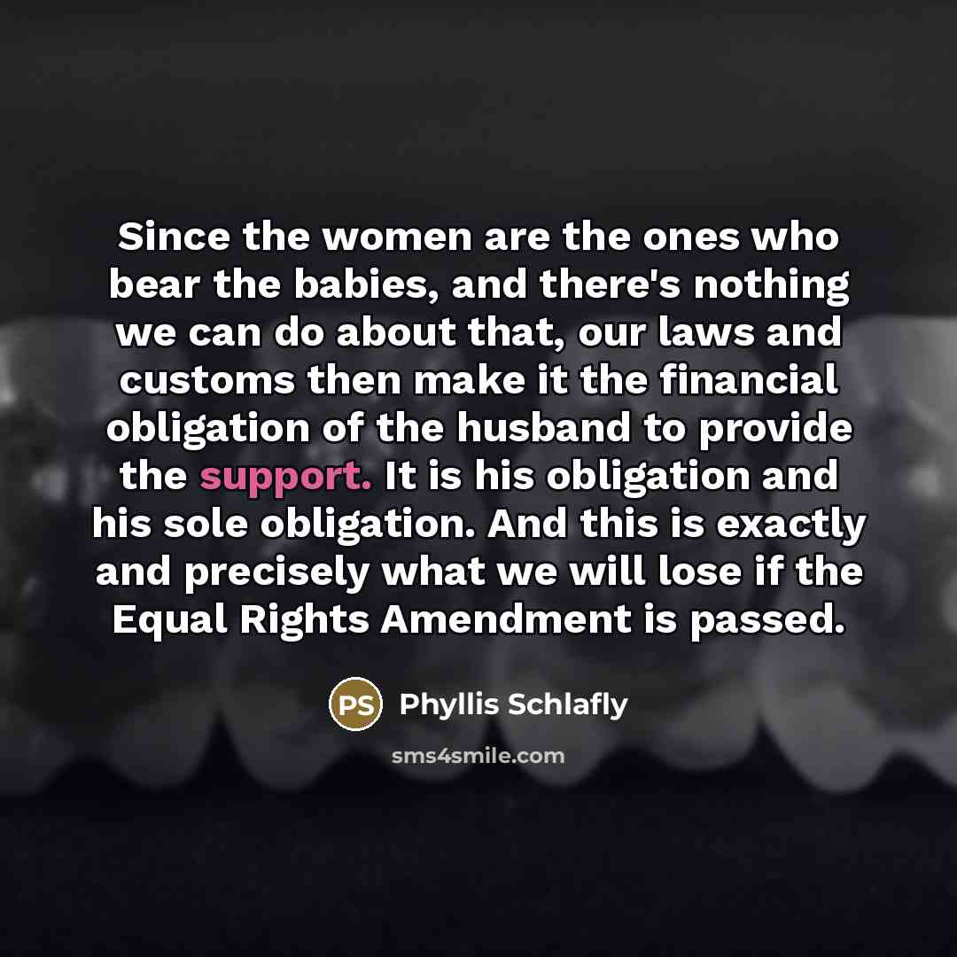 “Since the women are the ones who bear the babies,…” quote by Phyllis Schlafly