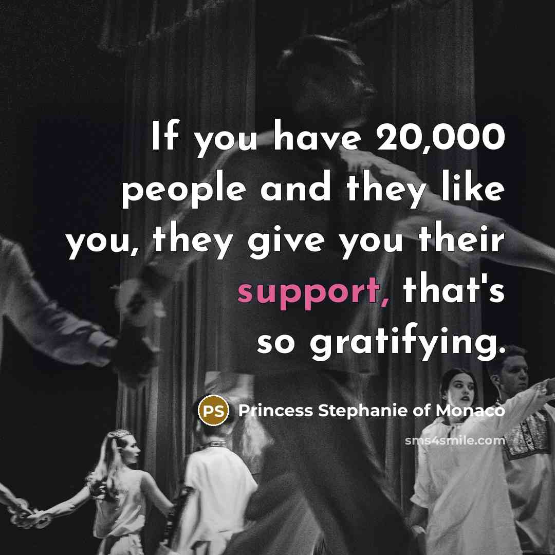 “If you have 20,000 people and they like you, they…” quote by Princess Stephanie of Monaco