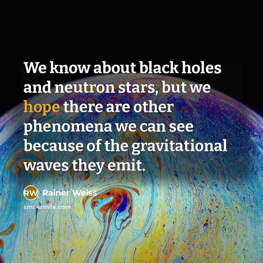 “We know about black holes and neutron stars, but we…” quote by Rainer Weiss