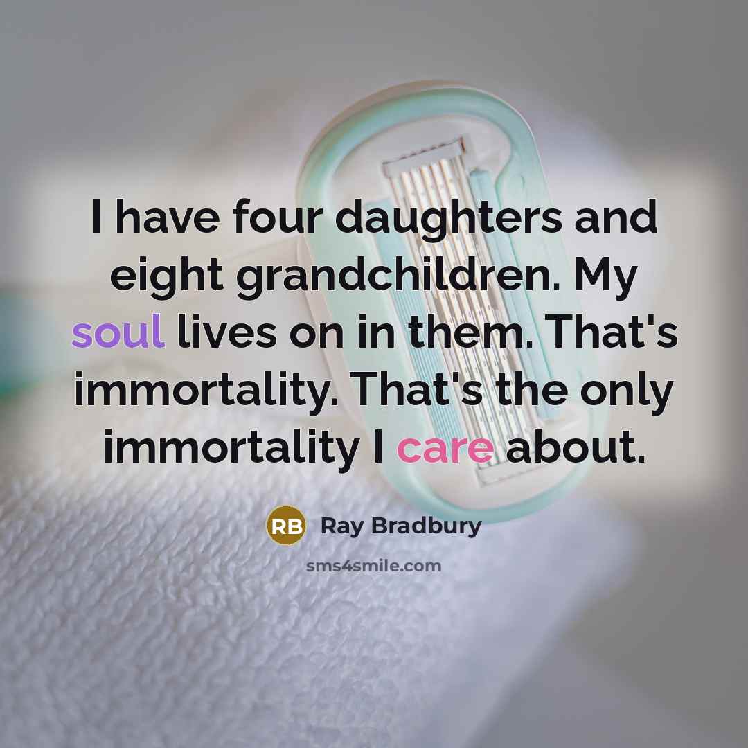 “I have four daughters and eight grandchildren. My soul lives…” quote by Ray Bradbury