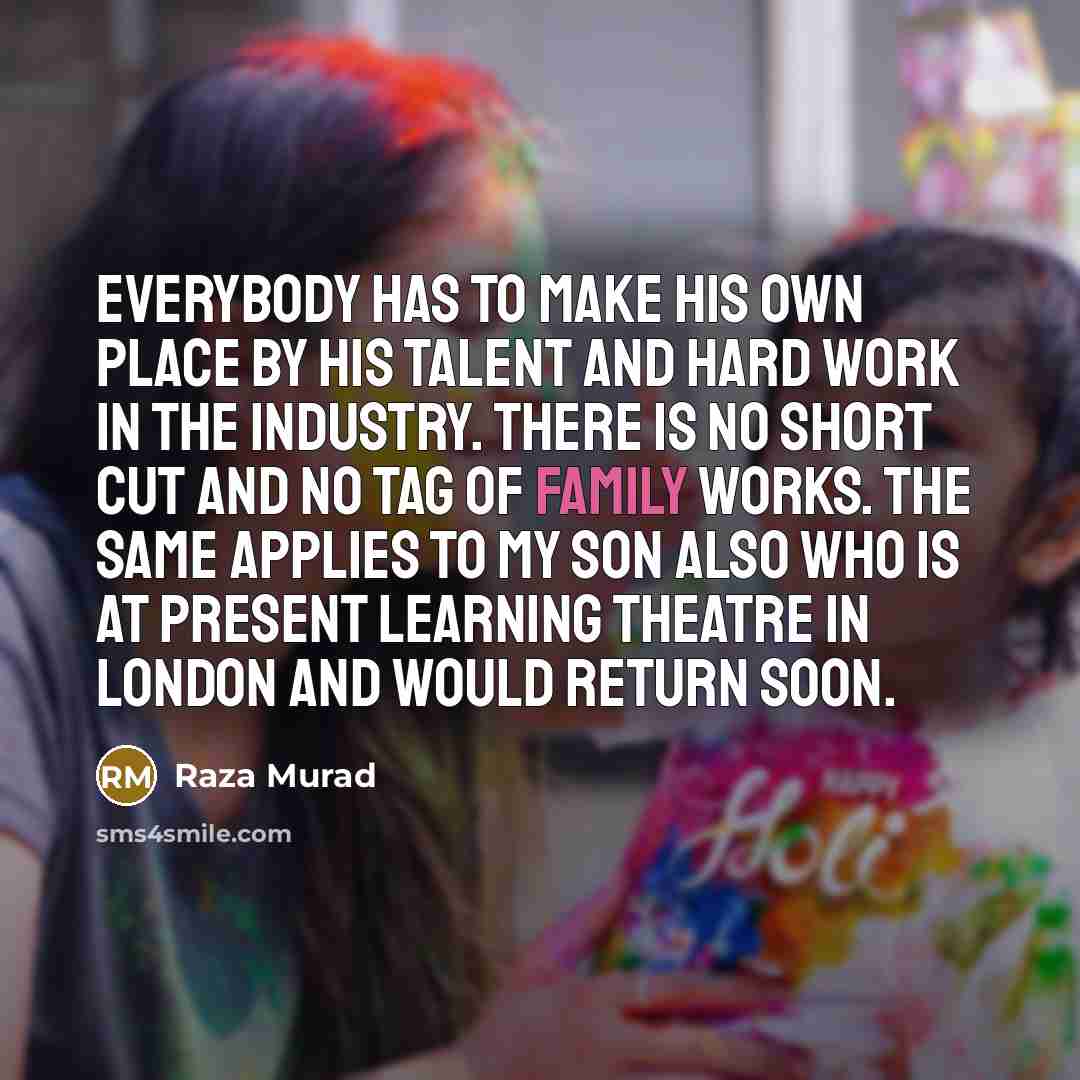 “Everybody has to make his own place by his talent…” quote by Raza Murad