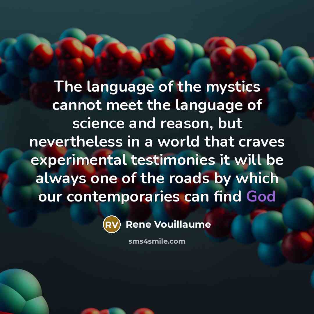 “The language of the mystics cannot meet the language of science and reason, but nevertheless in a world that craves experimental testimonies it will be always one of the roads by which our contemporaries can find God” quote by Rene Vouillaume