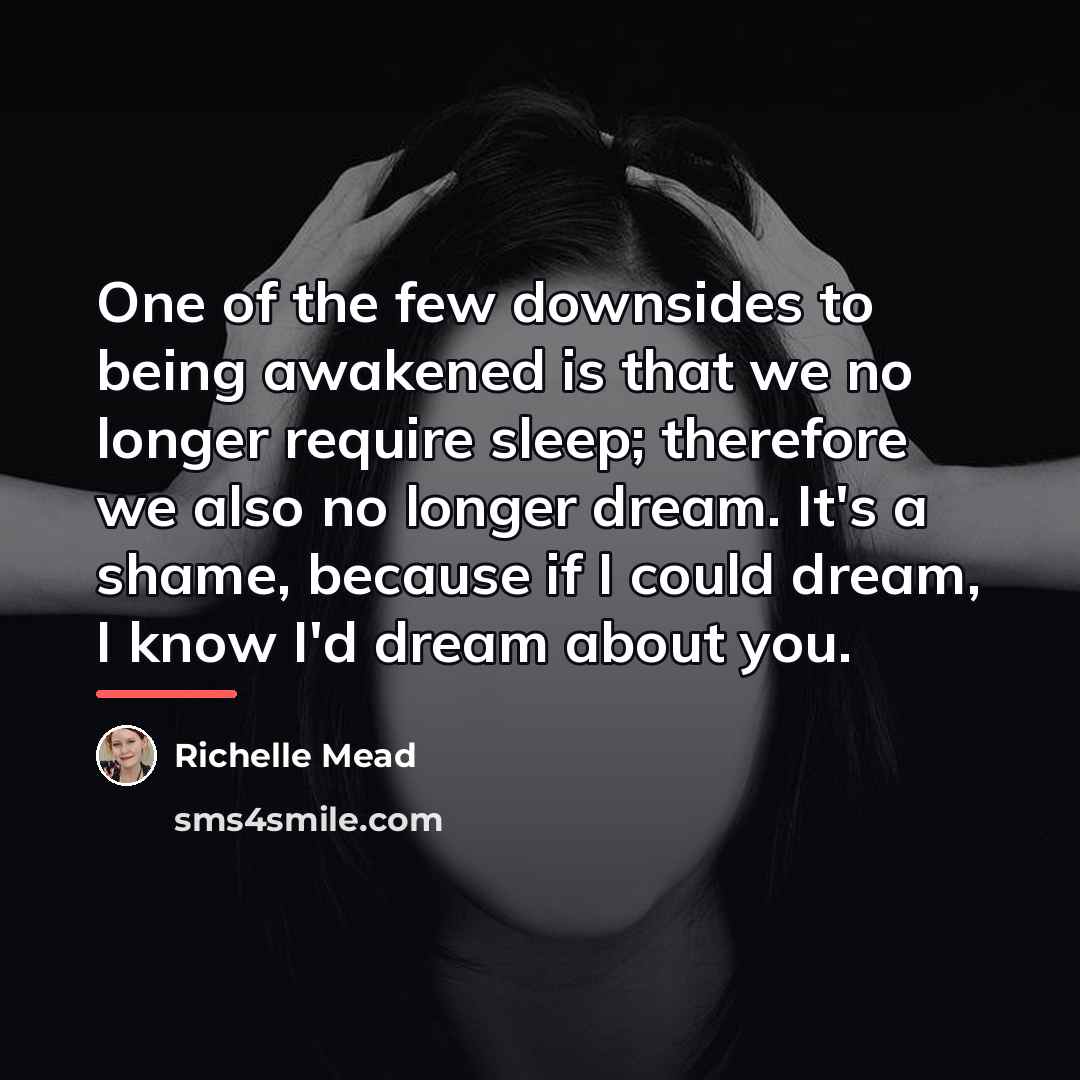 “One of the few downsides to being awakened is that…” quote by Richelle Mead