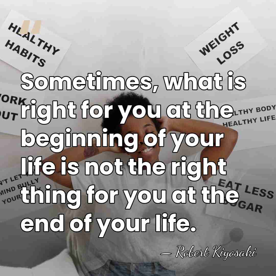 Sometimes, what is right for you at the beginning of your life&hellip; - Robert Kiyosaki