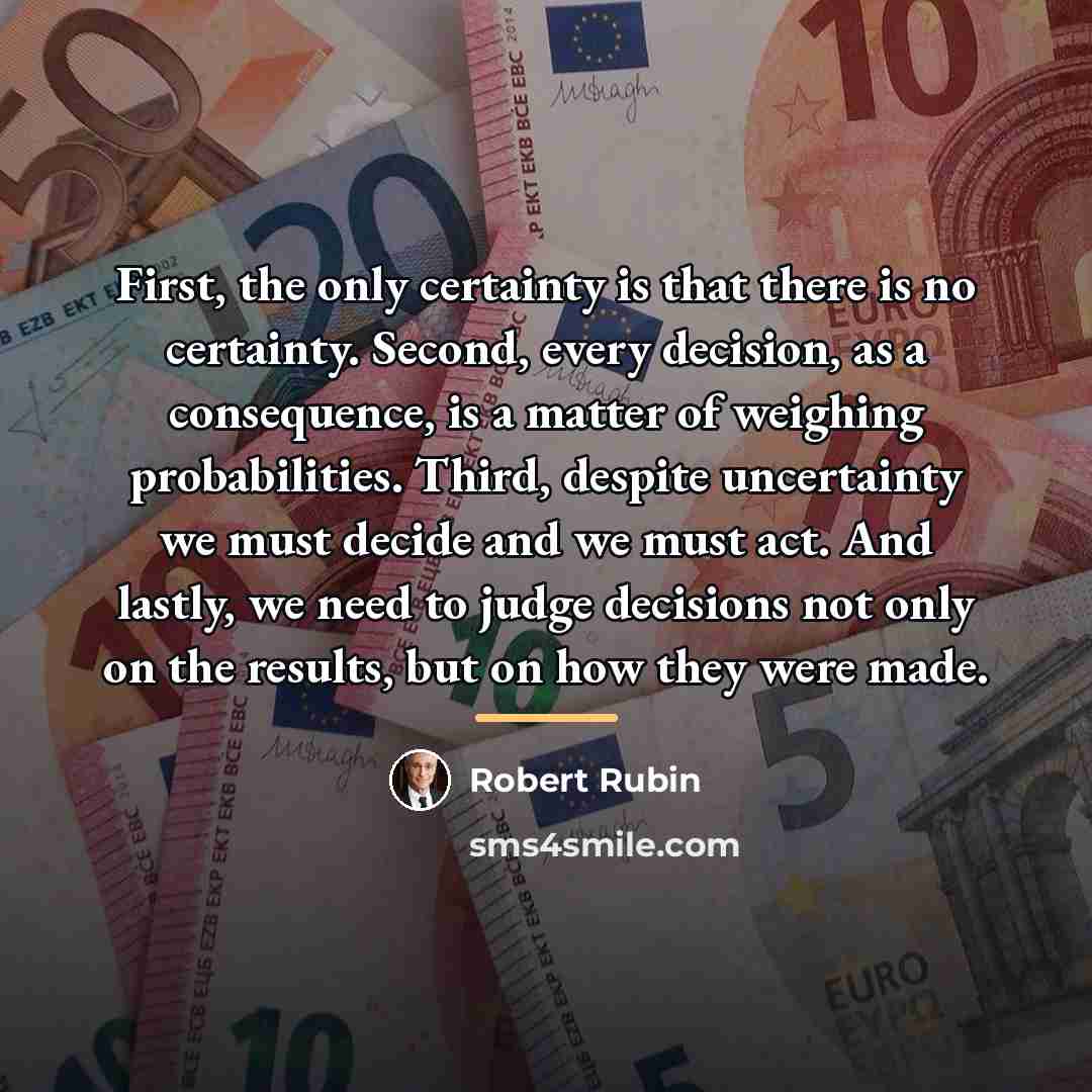 “First, the only certainty is that there is no certainty.…” quote by Robert Rubin