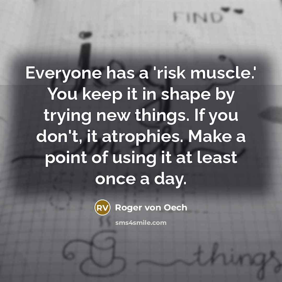 “Everyone has a 'risk muscle.' You keep it in shape…” quote by Roger von Oech
