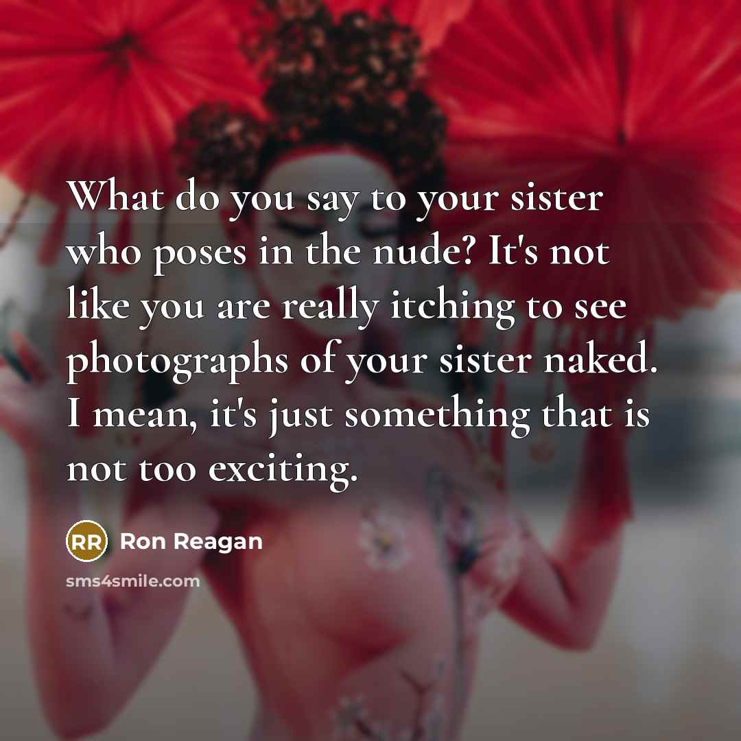 “What do you say to your sister who poses in…” quote by Ron Reagan