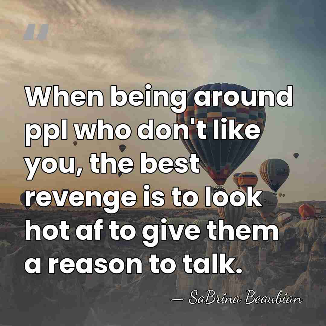 When being around ppl who don't like you, the best revenge is&hellip; - Sabrina Beaubian