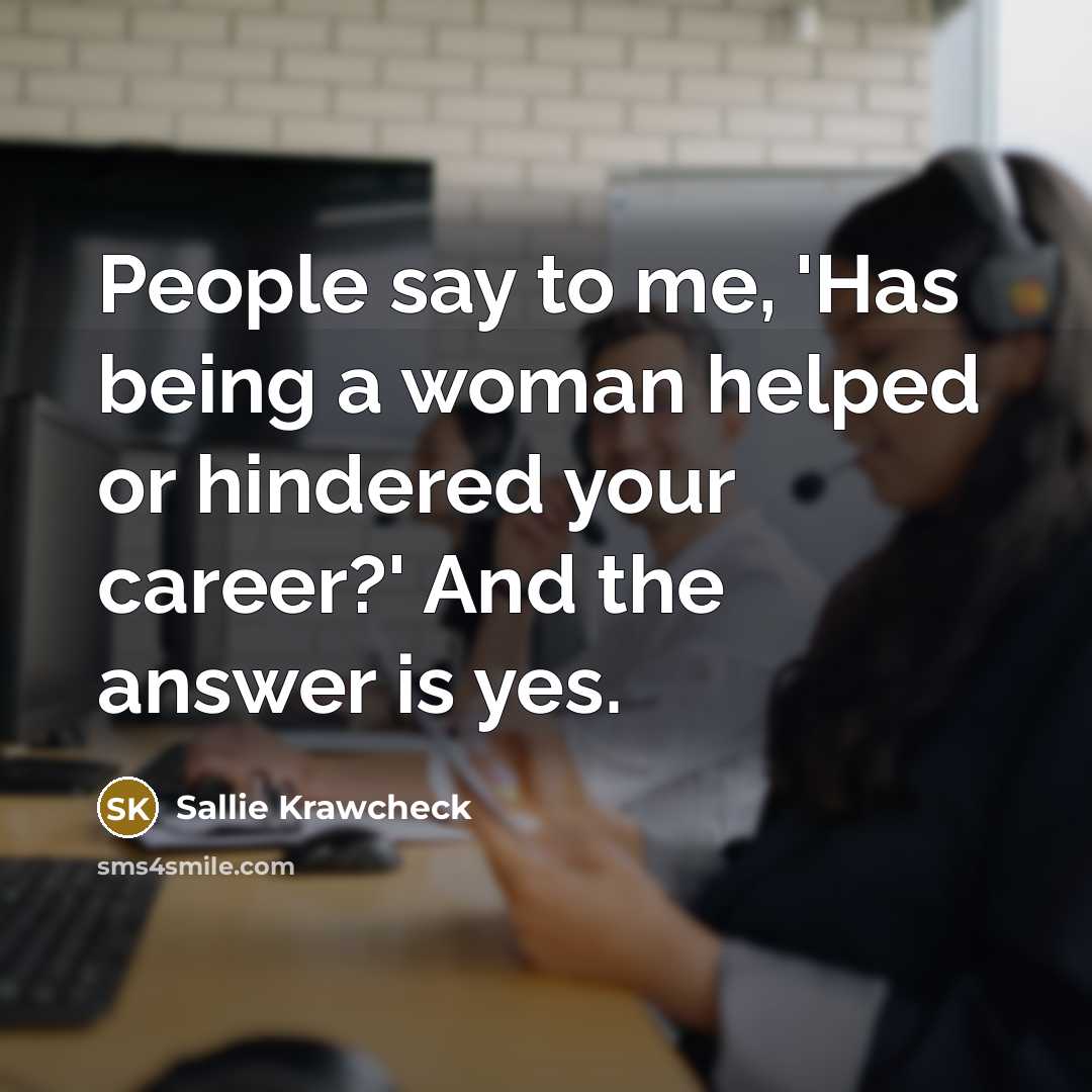 “People say to me, 'Has being a woman helped or…” quote by Sallie Krawcheck