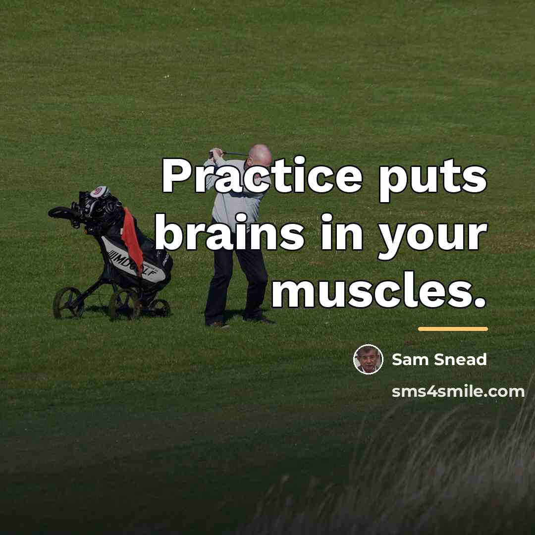 “Practice puts brains in your muscles.…” quote by Sam Snead