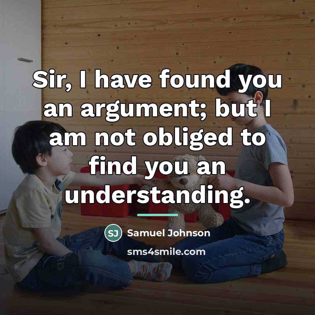“Sir, I have found you an argument; but I am…” quote by Samuel Johnson