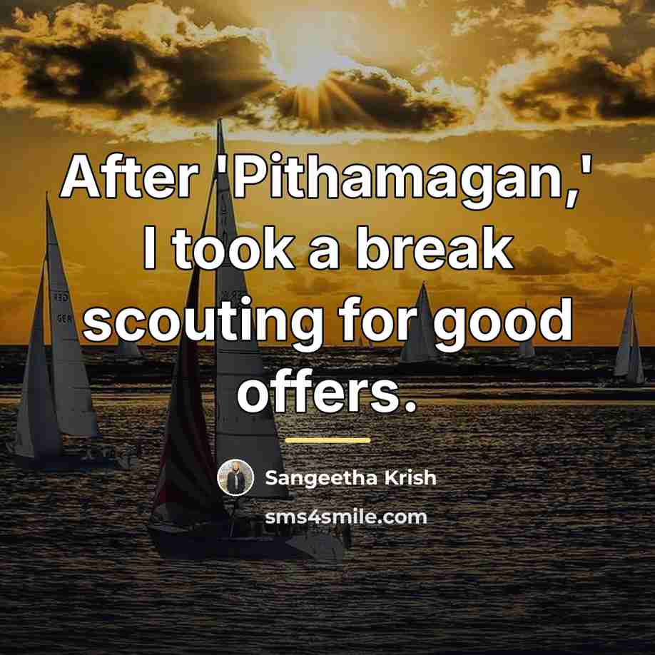 “After 'Pithamagan,' I took a break scouting for good offers.…” quote by Sangeetha Krish