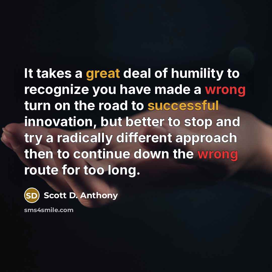 “It takes a great deal of humility to recognize you…” quote by Scott D. Anthony