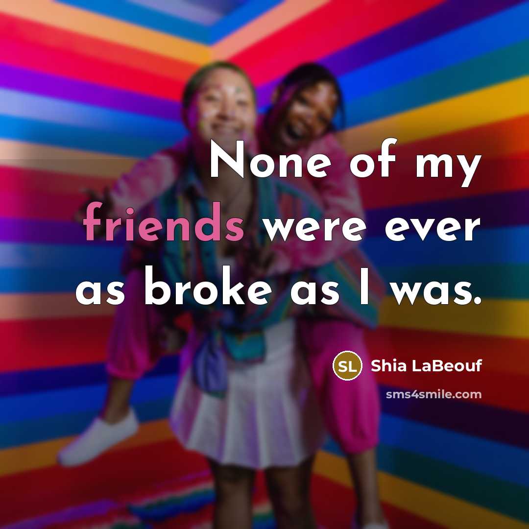 “None of my friends were ever as broke as I…” quote by Shia LaBeouf
