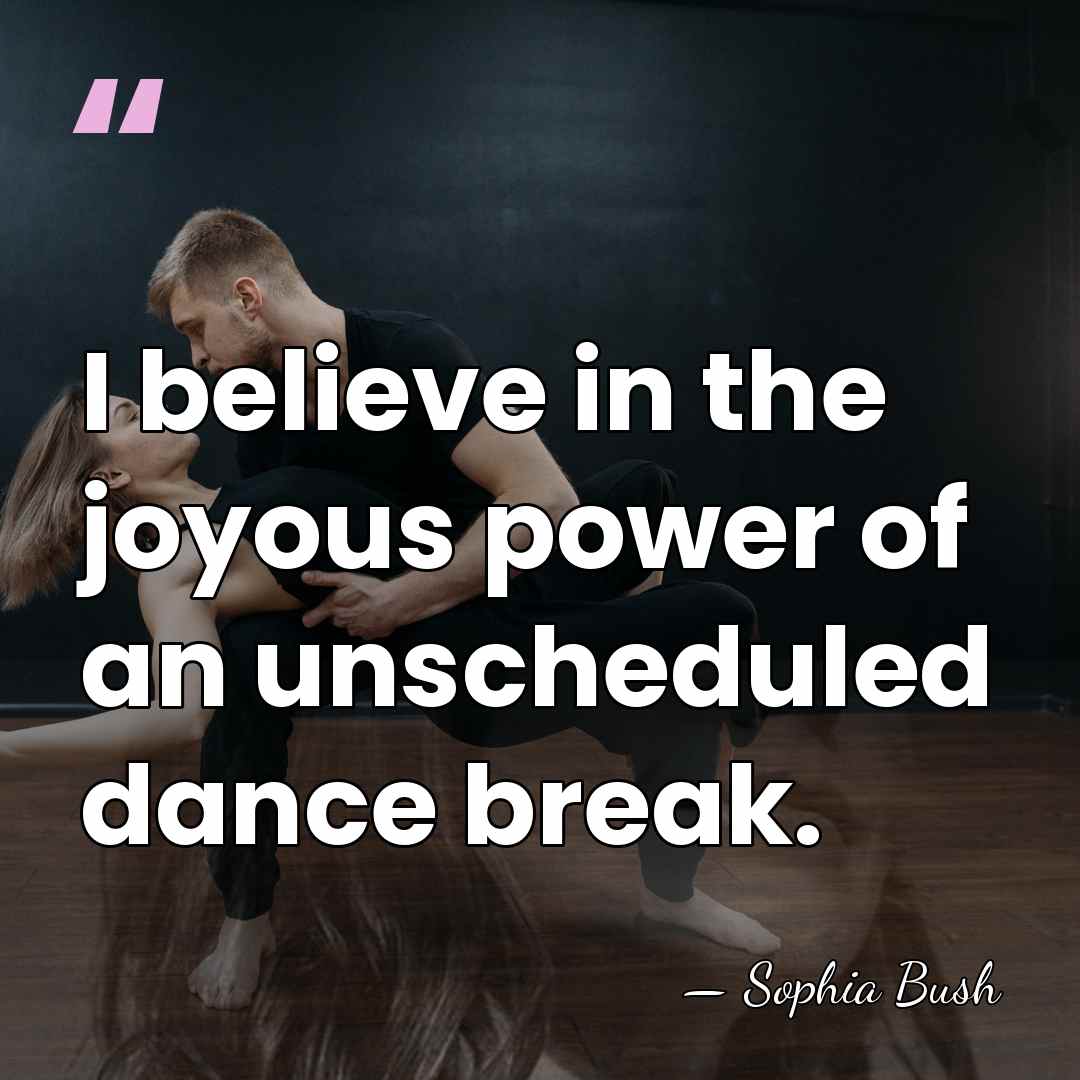 I believe in the joyous power of an unscheduled dance break. - Sophia Bush