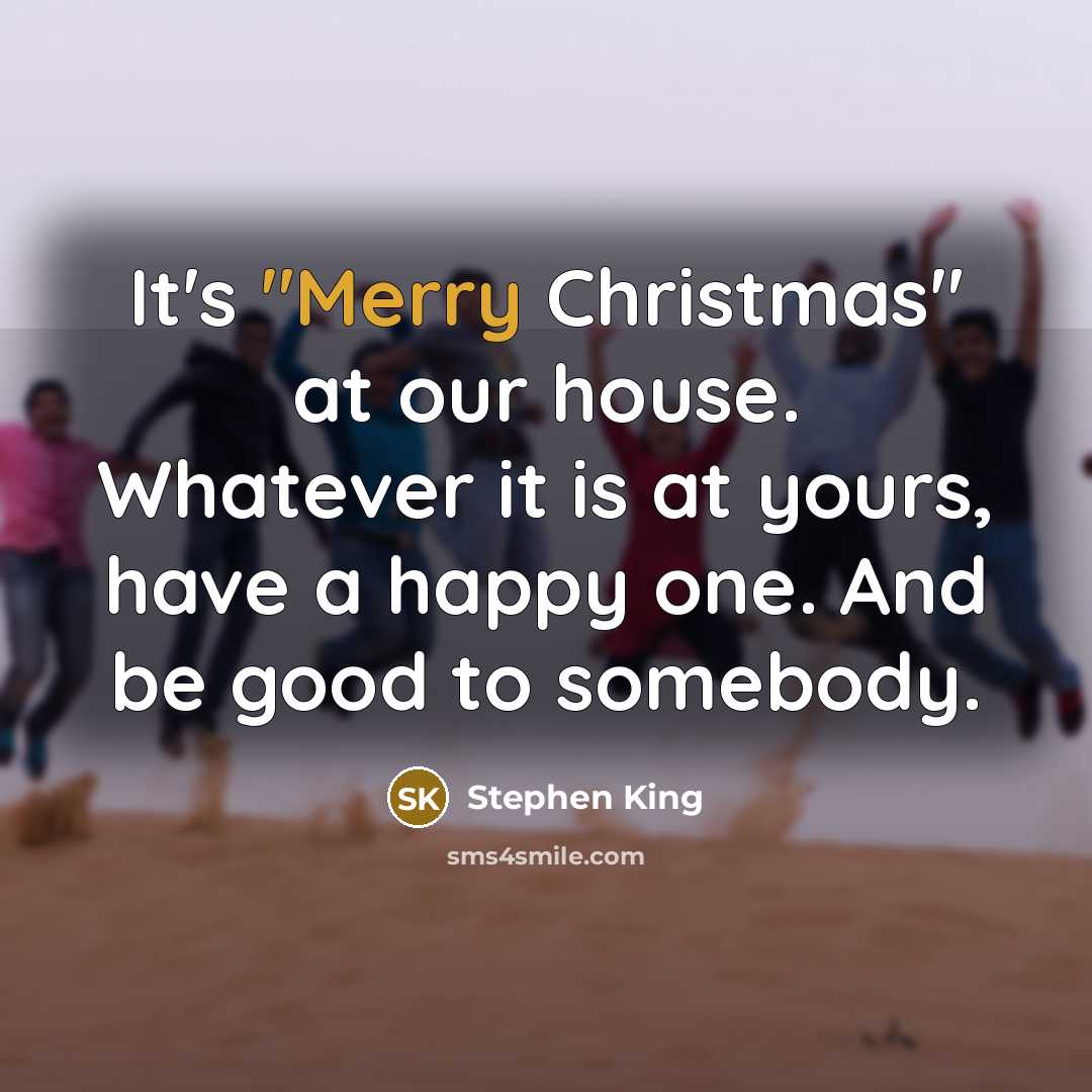 “It's "Merry Christmas" at our house. Whatever it is at…” quote by Stephen King