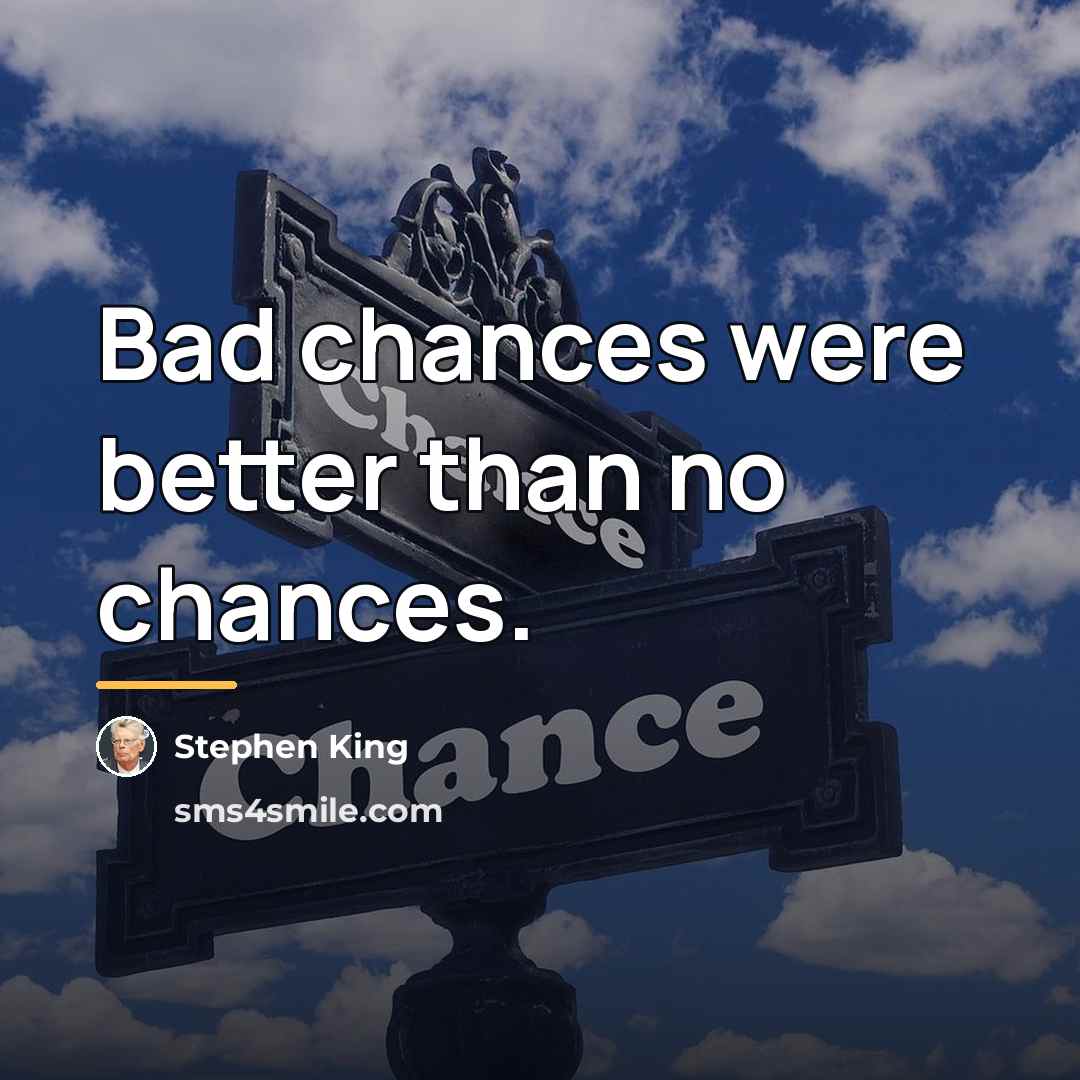 “Bad chances were better than no chances.…” quote by Stephen King