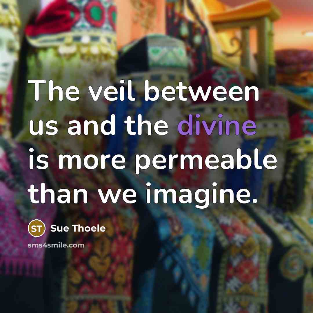 “The veil between us and the divine is more permeable…” quote by Sue Thoele