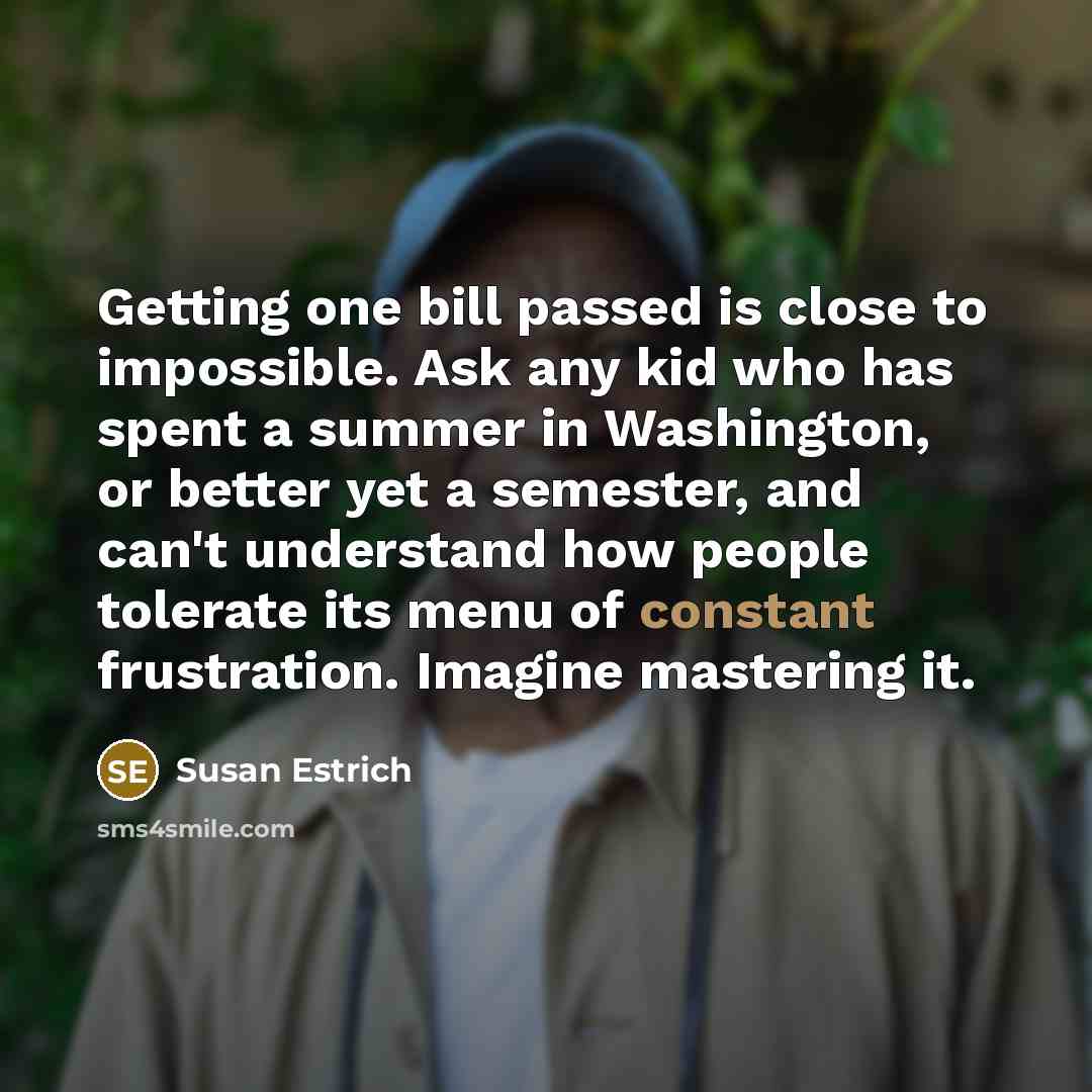 “Getting one bill passed is close to impossible. Ask any…” quote by Susan Estrich