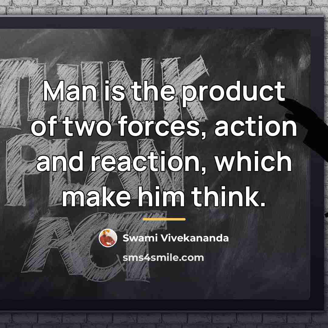 “Man is the product of two forces, action and reaction,…” quote by Swami Vivekananda