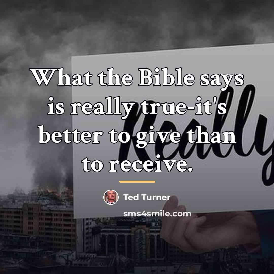 “What the Bible says is really true-it's better to give…” quote by Ted Turner
