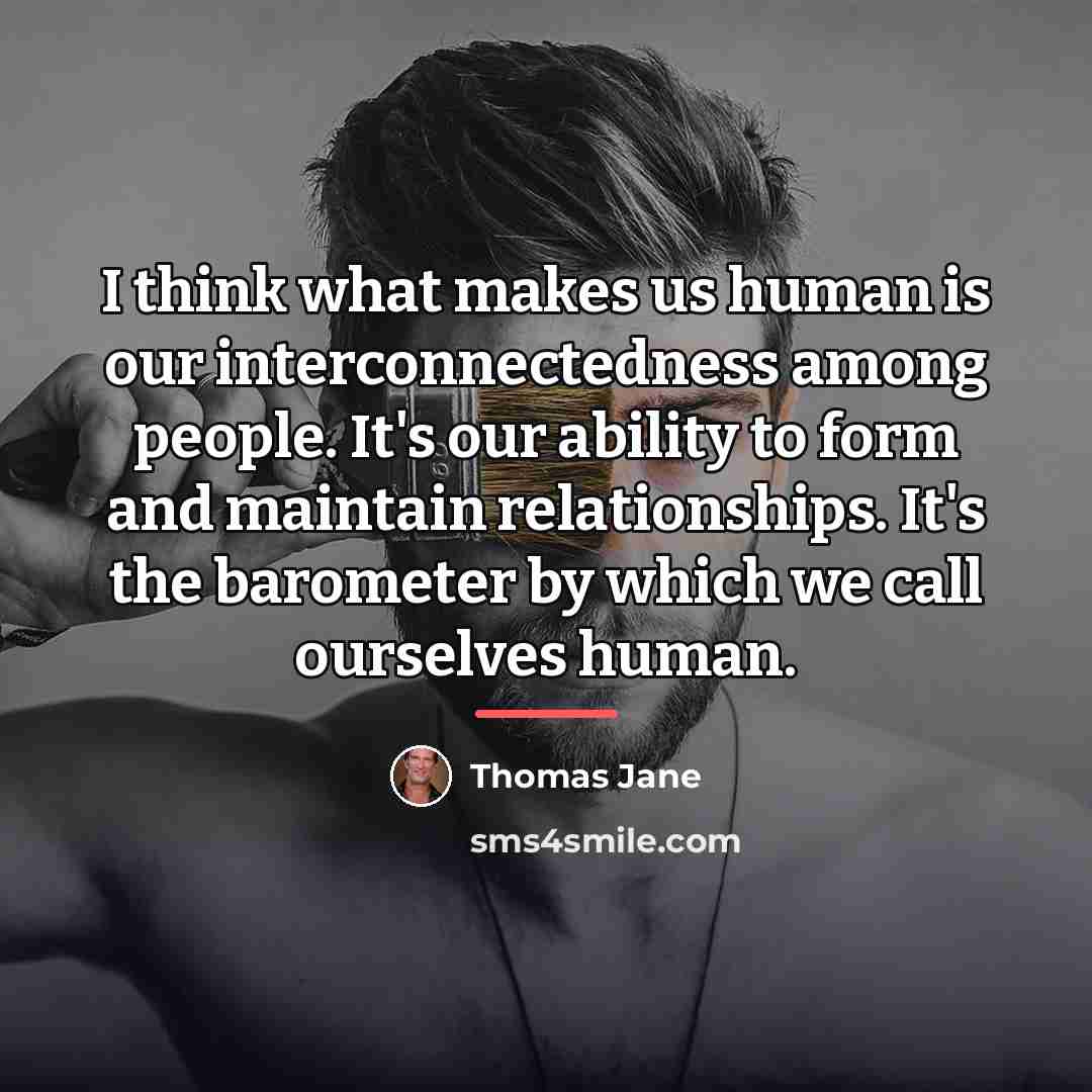“I think what makes us human is our interconnectedness among…” quote by Thomas Jane