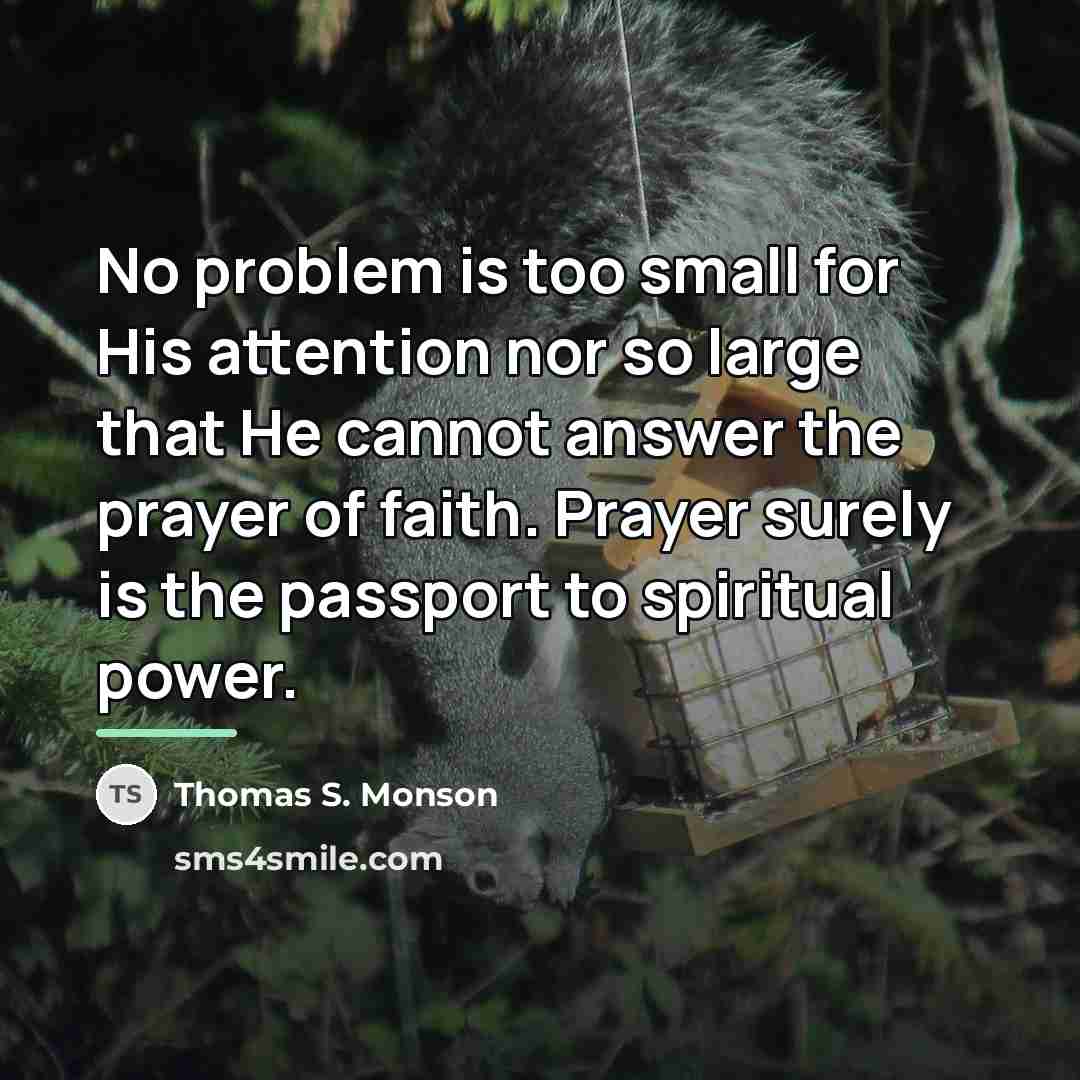 “No problem is too small for His attention nor so…” quote by Thomas S. Monson