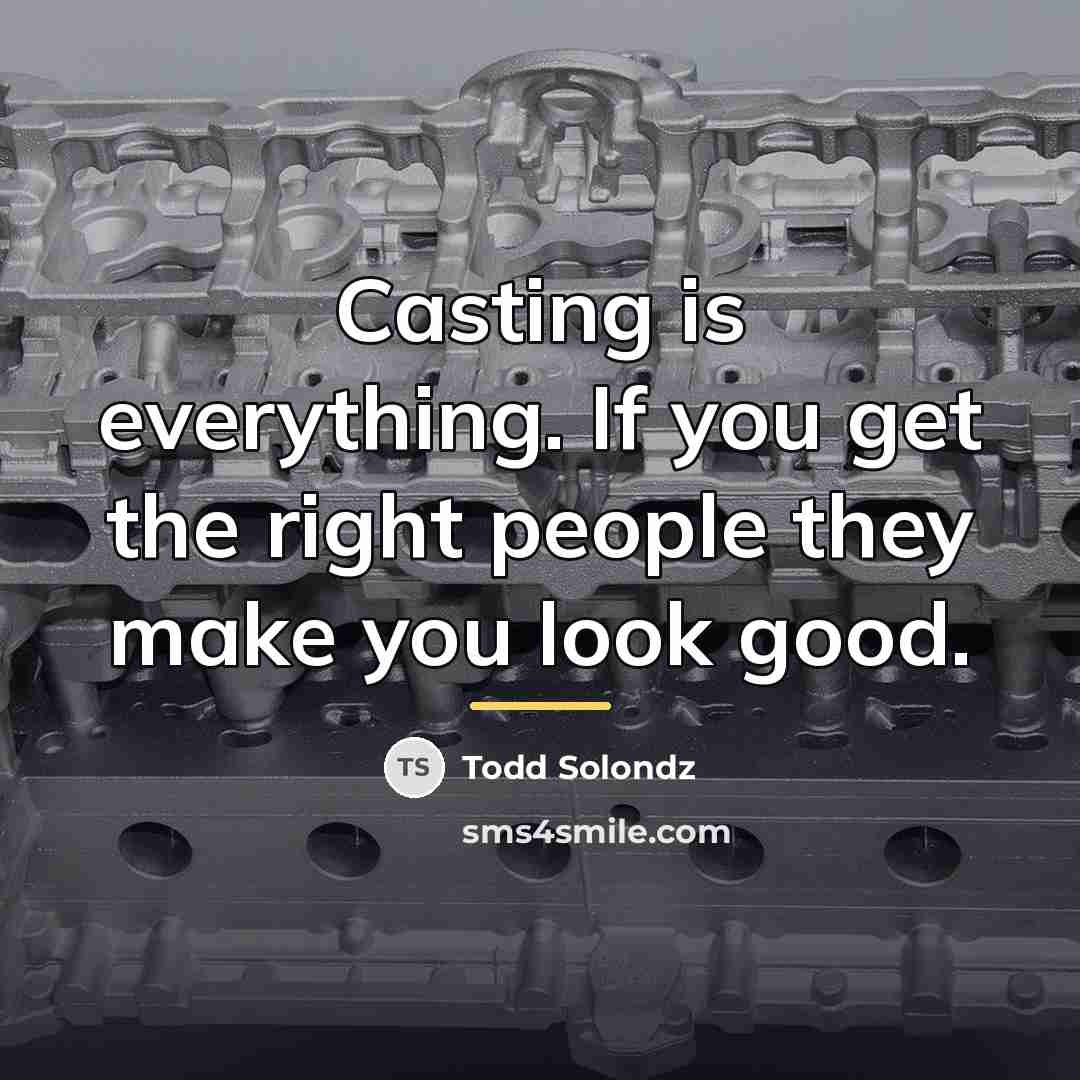 “Casting is everything. If you get the right people they…” quote by Todd Solondz