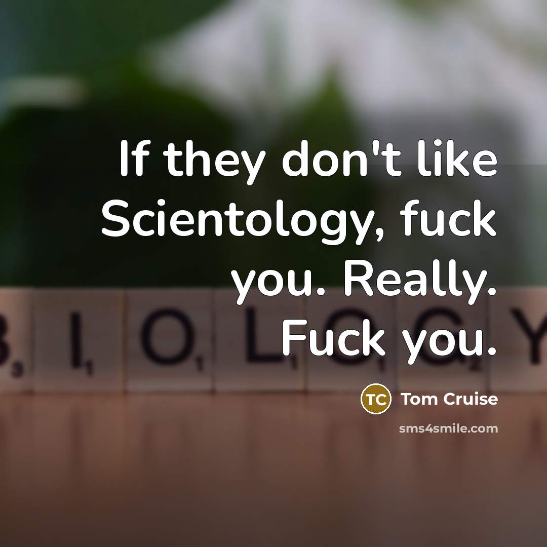“If they don't like Scientology, fuck you. Really. Fuck you.…” quote by Tom Cruise