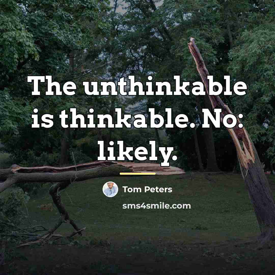 “The unthinkable is thinkable. No: likely.…” quote by Tom Peters