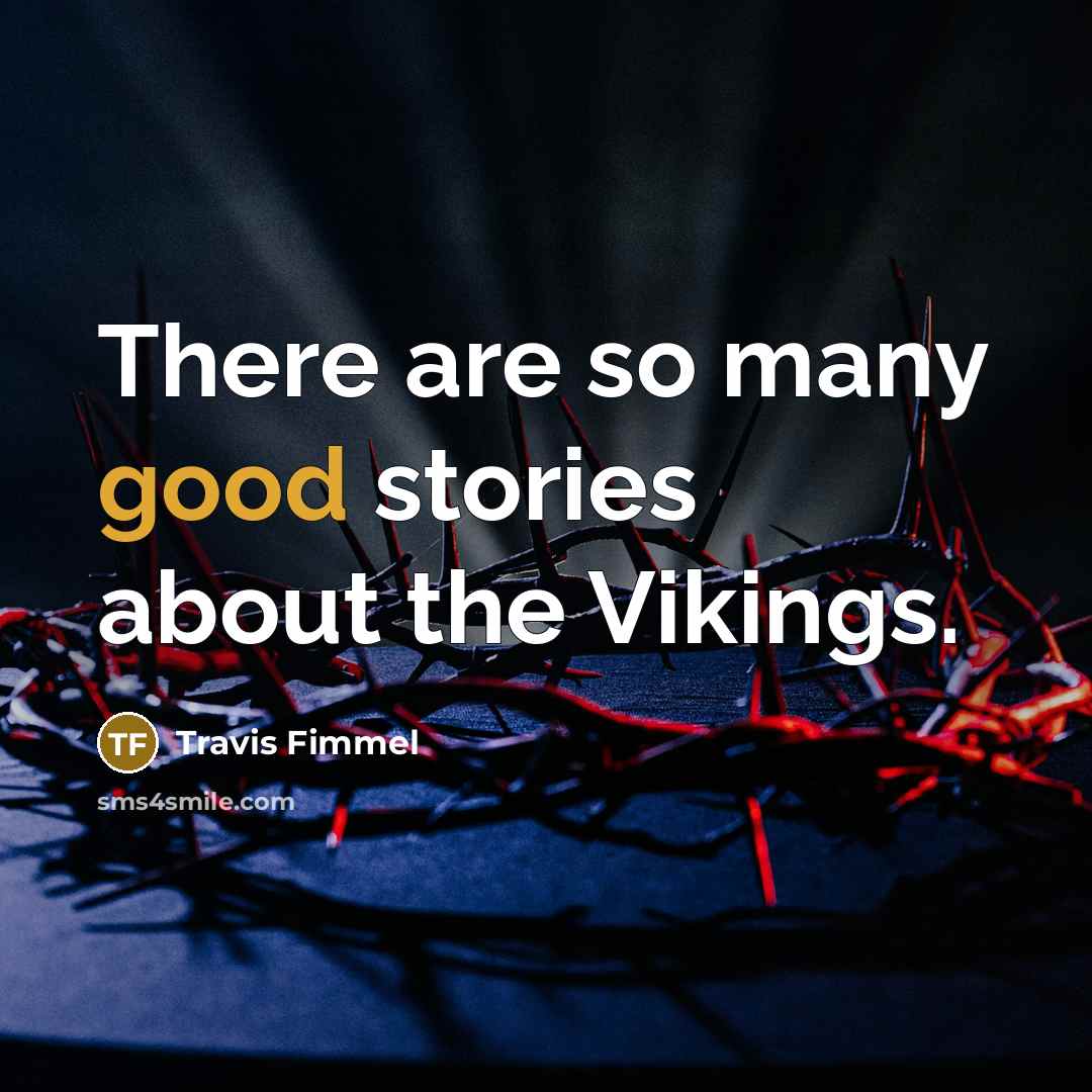 “There are so many good stories about the Vikings.…” quote by Travis Fimmel