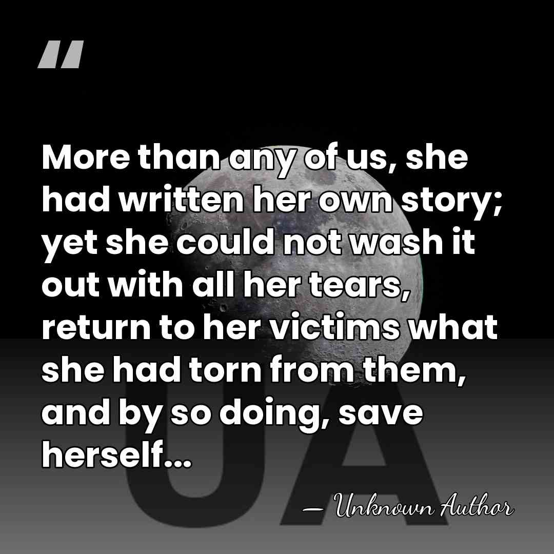More than any of us, she had written her own story; yet&hellip; - Unknown Author