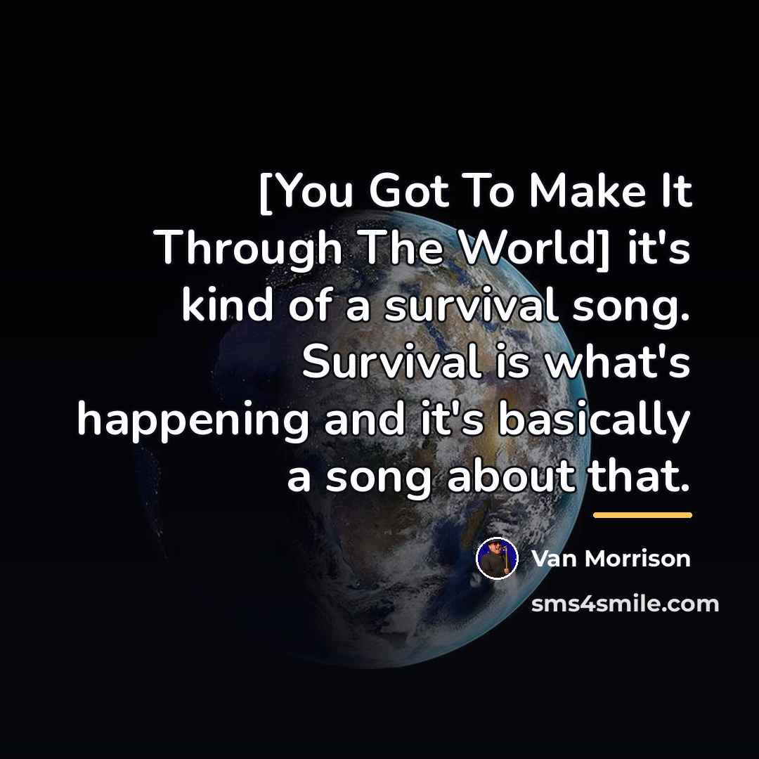 “[You Got To Make It Through The World] it's kind…” quote by Van Morrison