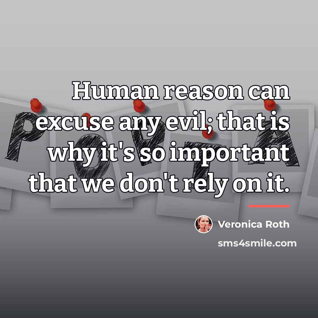 “Human reason can excuse any evil; that is why it's…” quote by Veronica Roth
