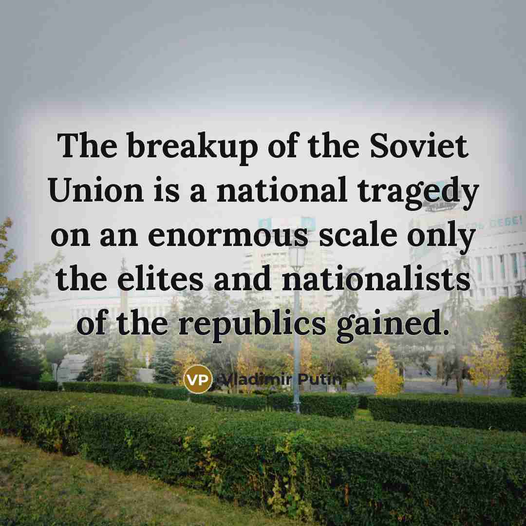 “The breakup of the Soviet Union is a national tragedy…” quote by Vladimir Putin