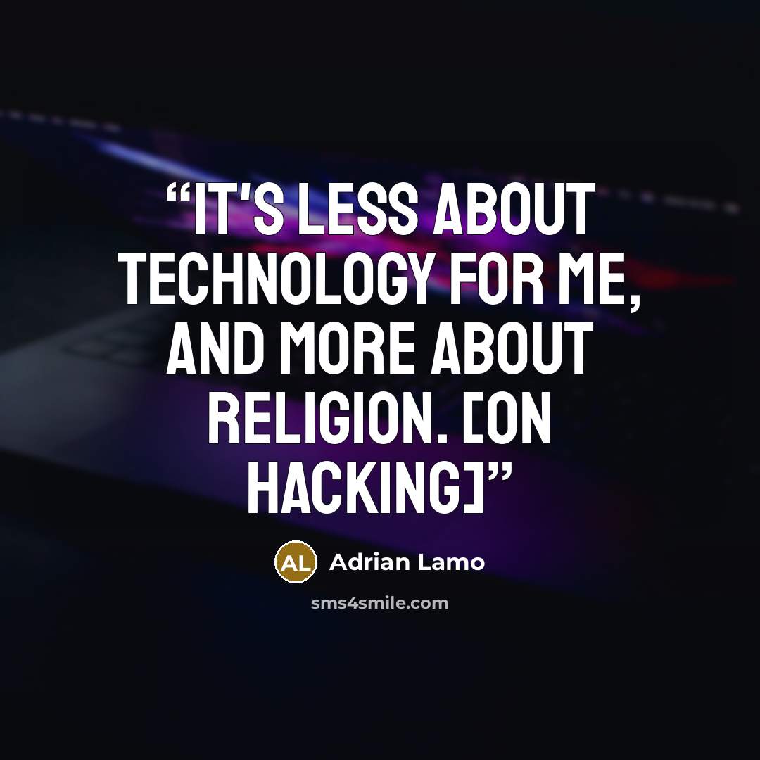“It's less about technology for me, and more about religion. [on hacking]” quote by Adrian Lamo