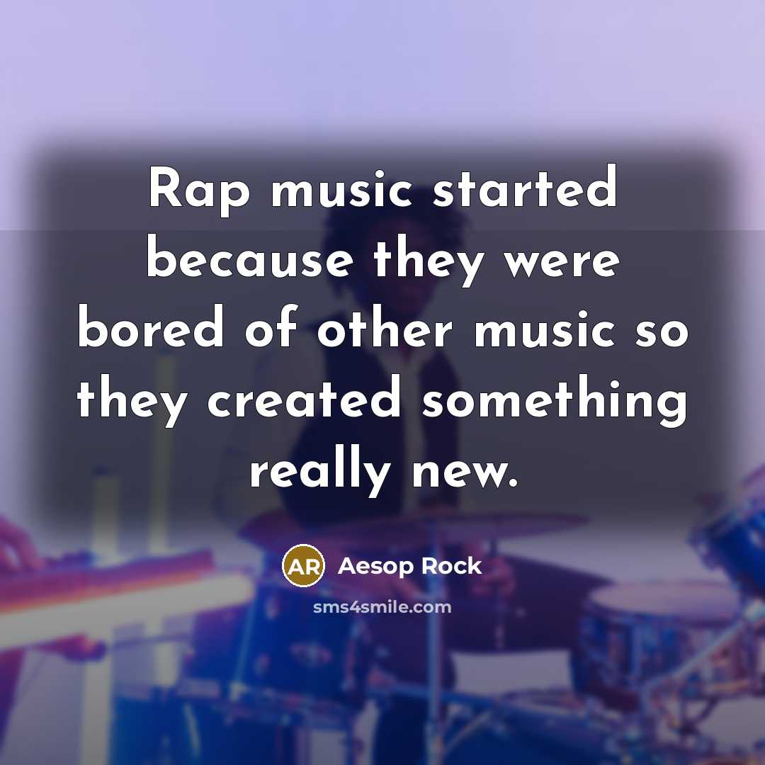 “Rap music started because they were bored of other music…” quote by Aesop Rock