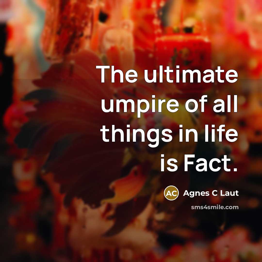 “The ultimate umpire of all things in life is Fact.” quote by Agnes C Laut