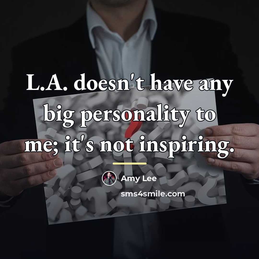 “L.A. doesn't have any big personality to me; it's not…” quote by Amy Lee