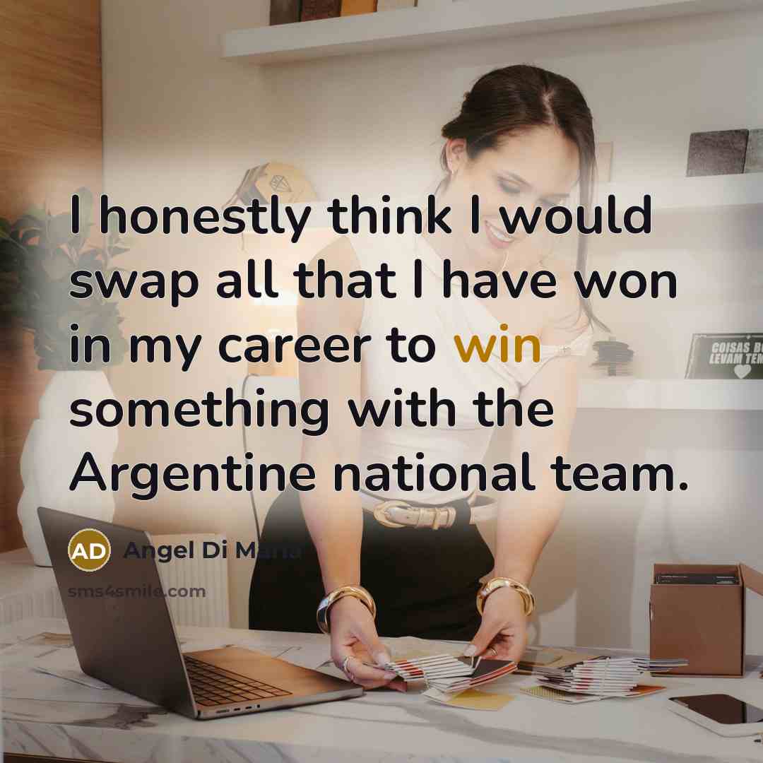 “I honestly think I would swap all that I have…” quote by Angel Di Maria