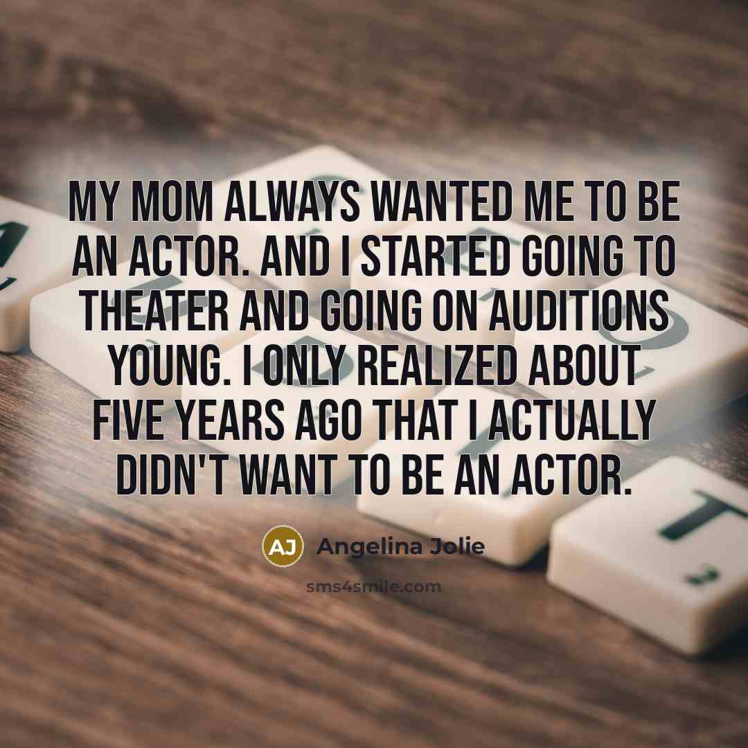 “My mom always wanted me to be an actor. And…” quote by Angelina Jolie