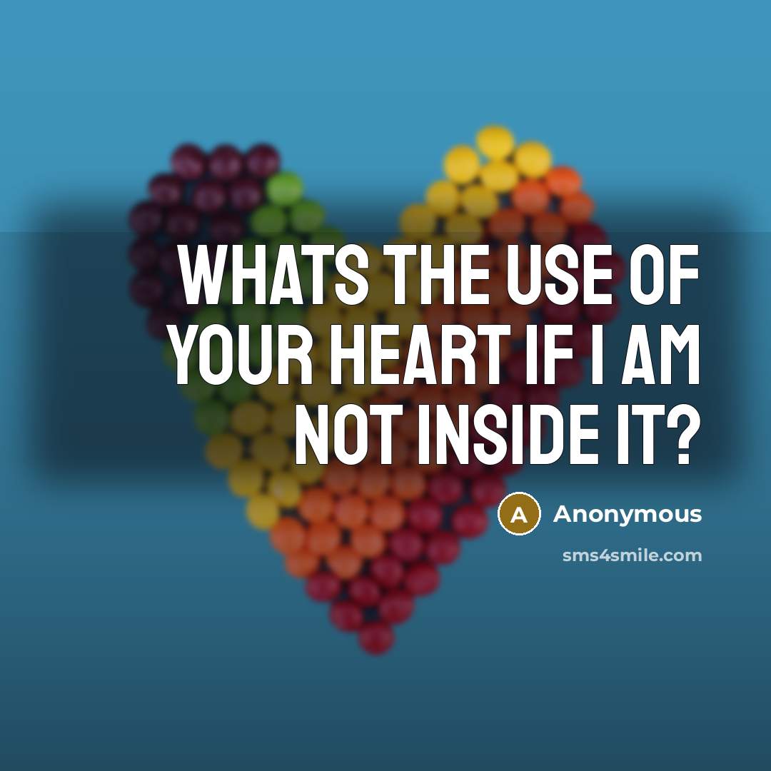 “Whats the use of your heart if I am not…” quote by Anonymous
