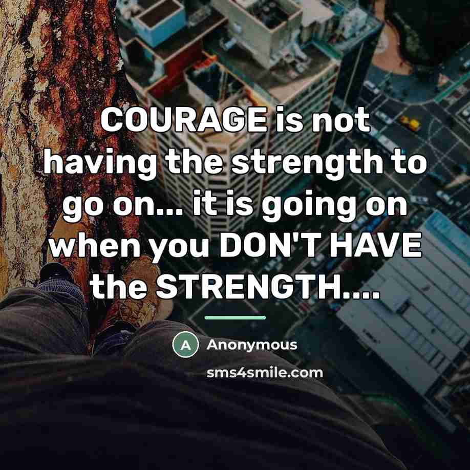 “COURAGE is not having the strength to go on... it…” quote by Anonymous