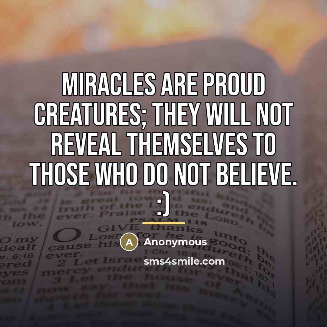 “Miracles are proud creatures; They will not reveal themselves to…” quote by Anonymous