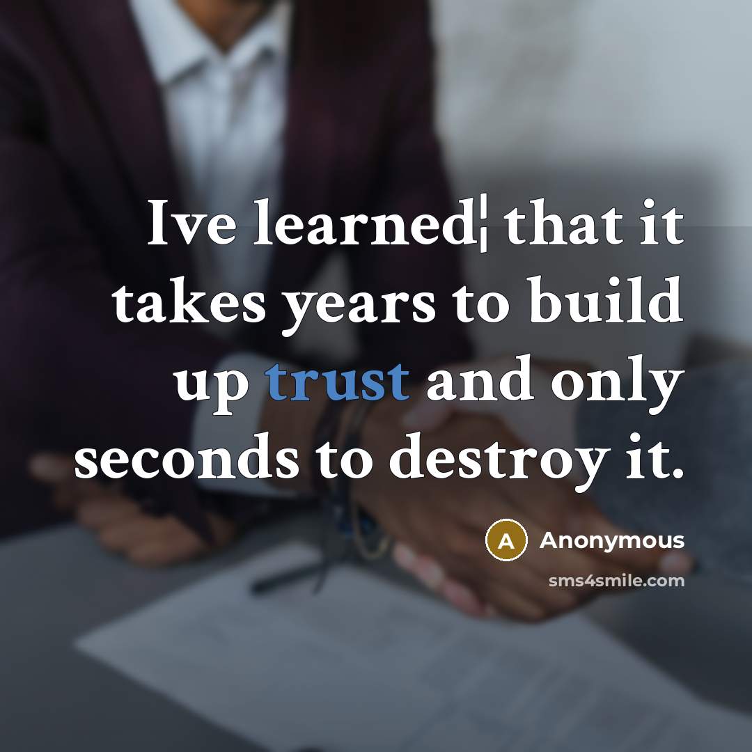 “Ive learned¦ that it takes years to build up trust…” quote by Anonymous