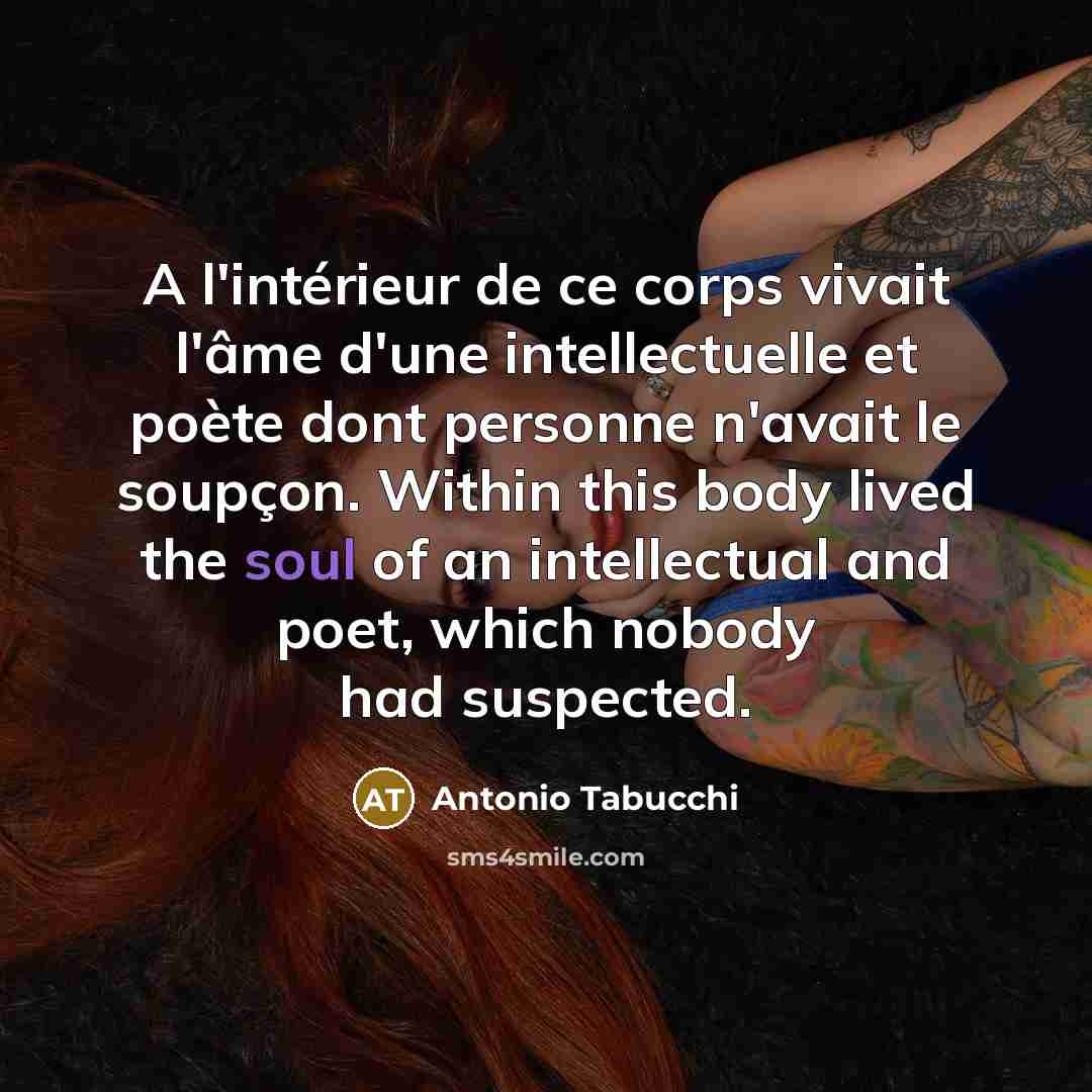 “A l'intérieur de ce corps vivait l'âme d'une intellectuelle et…” quote by Antonio Tabucchi