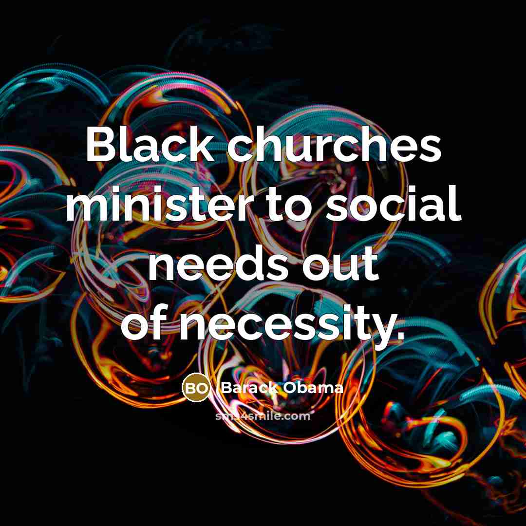 “Black churches minister to social needs out of necessity.…” quote by Barack Obama
