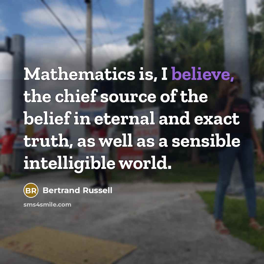 “Mathematics is, I believe, the chief source of the belief…” quote by Bertrand Russell